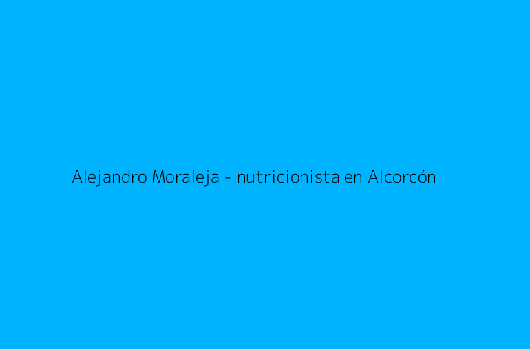 Alejandro Moraleja - nutricionista en Alcorcón
